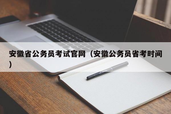 安徽省公务员考试官网（安徽公务员省考时间）