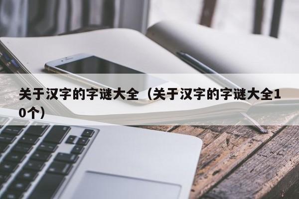 关于汉字的字谜大全（关于汉字的字谜大全10个）